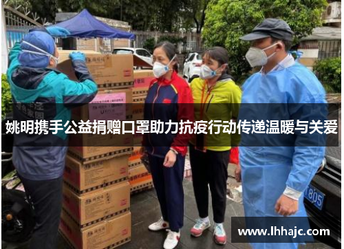 姚明携手公益捐赠口罩助力抗疫行动传递温暖与关爱