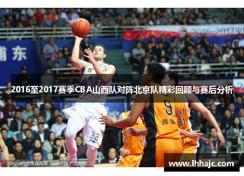 2016至2017赛季CBA山西队对阵北京队精彩回顾与赛后分析