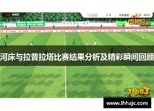 河床与拉普拉塔比赛结果分析及精彩瞬间回顾