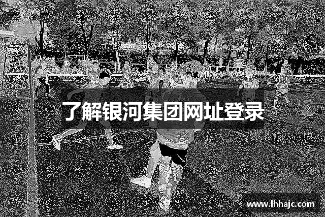 了解银河集团网址登录